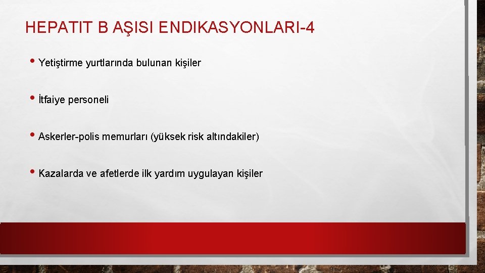 HEPATIT B AŞISI ENDIKASYONLARI-4 • Yetiştirme yurtlarında bulunan kişiler • İtfaiye personeli • Askerler-polis