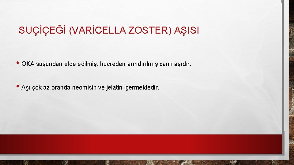 SUÇİÇEĞİ (VARİCELLA ZOSTER) AŞISI • OKA suşundan elde edilmiş, hücreden arındırılmış canlı aşıdır. •