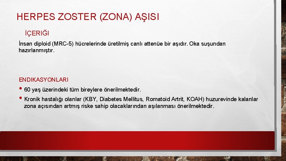 HERPES ZOSTER (ZONA) AŞISI İÇERIĞI İnsan diploid (MRC-5) hücrelerinde üretilmiş canlı attenüe bir aşıdır.