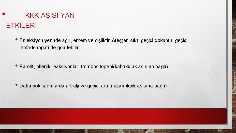  • KKK AŞISI YAN ETKİLERİ • Enjeksiyon yerinde ağrı, eritem ve şişliktir. Ateş(en