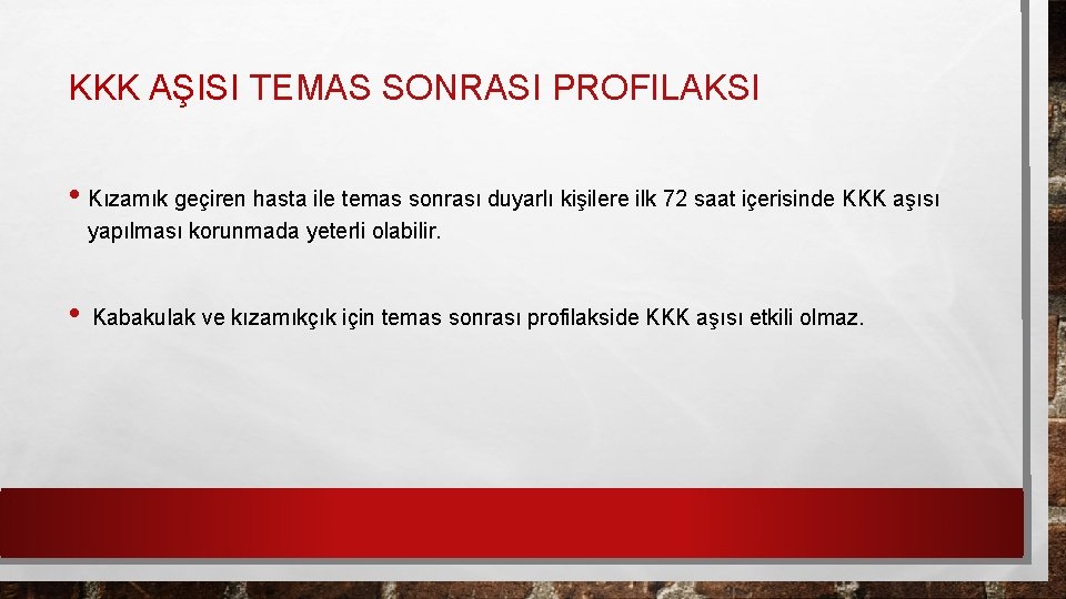 KKK AŞISI TEMAS SONRASI PROFILAKSI • Kızamık geçiren hasta ile temas sonrası duyarlı kişilere