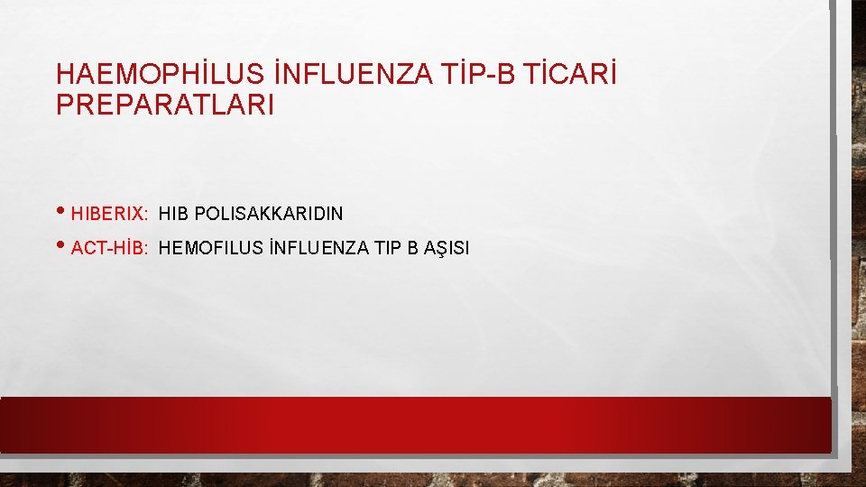 HAEMOPHİLUS İNFLUENZA TİP-B TİCARİ PREPARATLARI • HIBERIX: HIB POLISAKKARIDIN • ACT-HİB: HEMOFILUS İNFLUENZA TIP