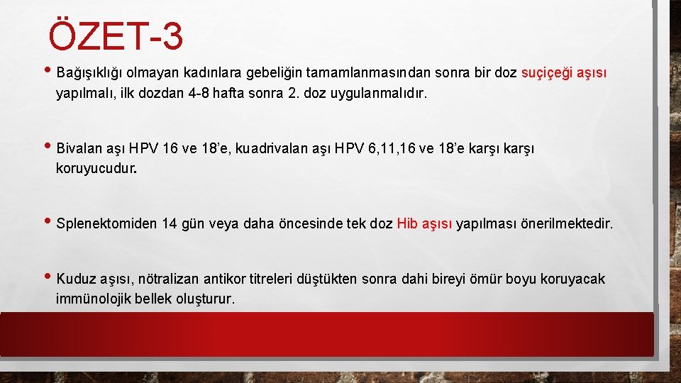 ÖZET-3 • Bağışıklığı olmayan kadınlara gebeliğin tamamlanmasından sonra bir doz suçiçeği aşısı yapılmalı, ilk