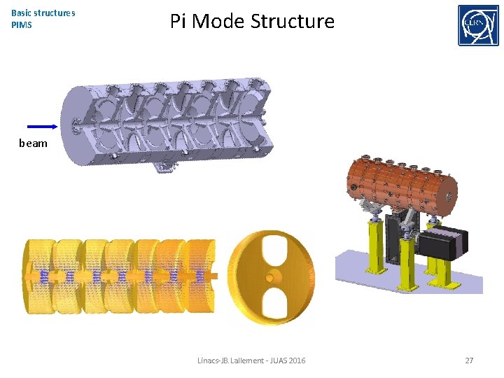 Basic structures PIMS Pi Mode Structure beam Linacs-JB. Lallement - JUAS 2016 27 
