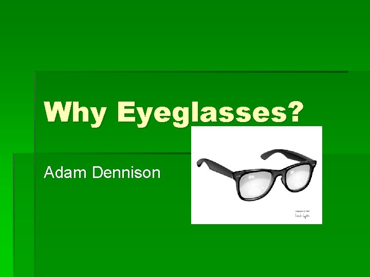 Why Eyeglasses? Adam Dennison 