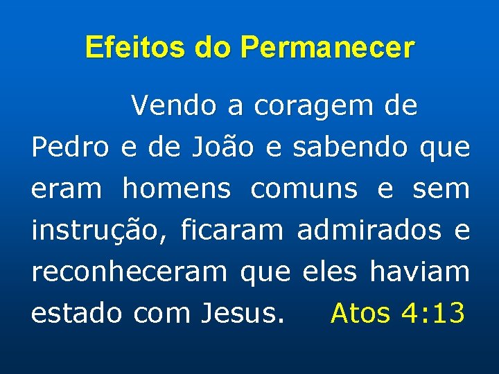 Efeitos do Permanecer Vendo a coragem de Pedro e de João e sabendo que