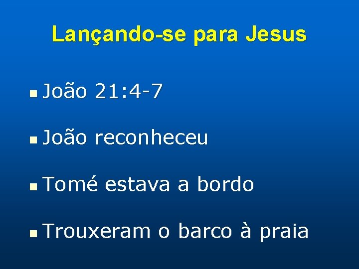 Lançando-se para Jesus n João 21: 4 -7 n João reconheceu n Tomé estava