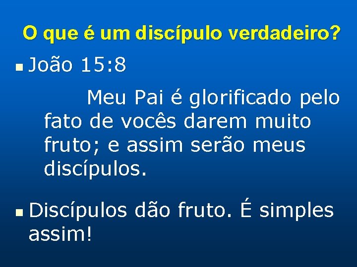 O que é um discípulo verdadeiro? n João 15: 8 Meu Pai é glorificado