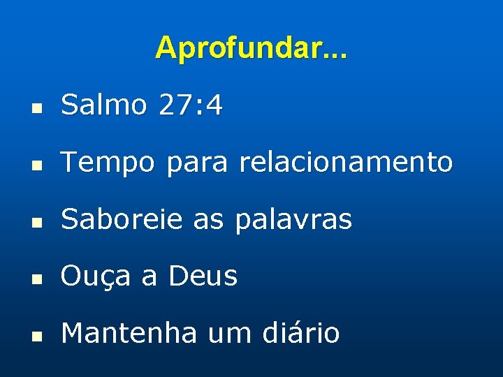 Aprofundar. . . n Salmo 27: 4 n Tempo para relacionamento n Saboreie as