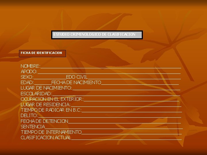 ESTUDIO CRIMINOLOGICO DE CLASIFICACION FICHA DE IDENTIFICACION NOMBRE: ____________________________ APODO: _____________________________ SEXO: _______EDO CIVIL___________________