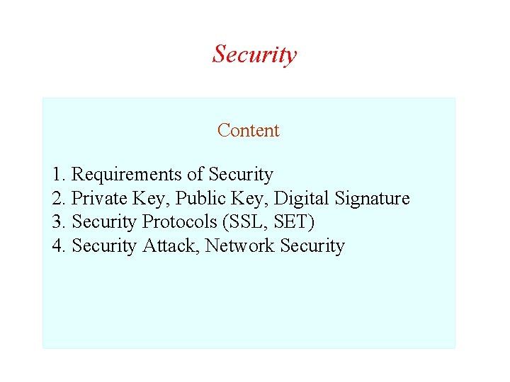 Security Content 1. Requirements of Security 2. Private Key, Public Key, Digital Signature 3.