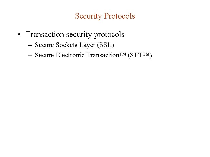Security Protocols • Transaction security protocols – Secure Sockets Layer (SSL) – Secure Electronic