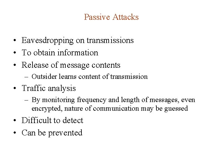 Passive Attacks • Eavesdropping on transmissions • To obtain information • Release of message