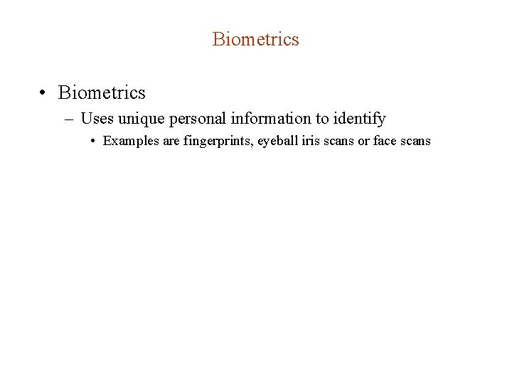 Biometrics • Biometrics – Uses unique personal information to identify • Examples are fingerprints,