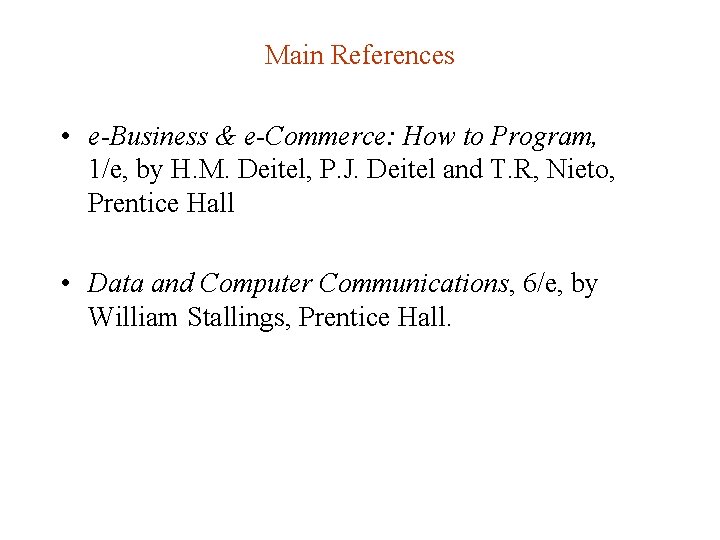 Main References • e-Business & e-Commerce: How to Program, 1/e, by H. M. Deitel,