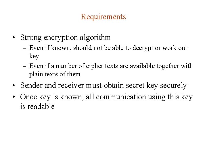 Requirements • Strong encryption algorithm – Even if known, should not be able to