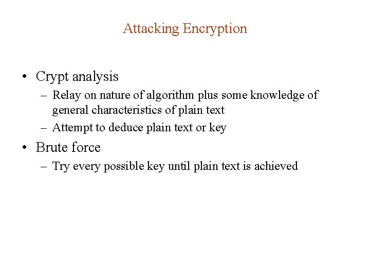 Attacking Encryption • Crypt analysis – Relay on nature of algorithm plus some knowledge