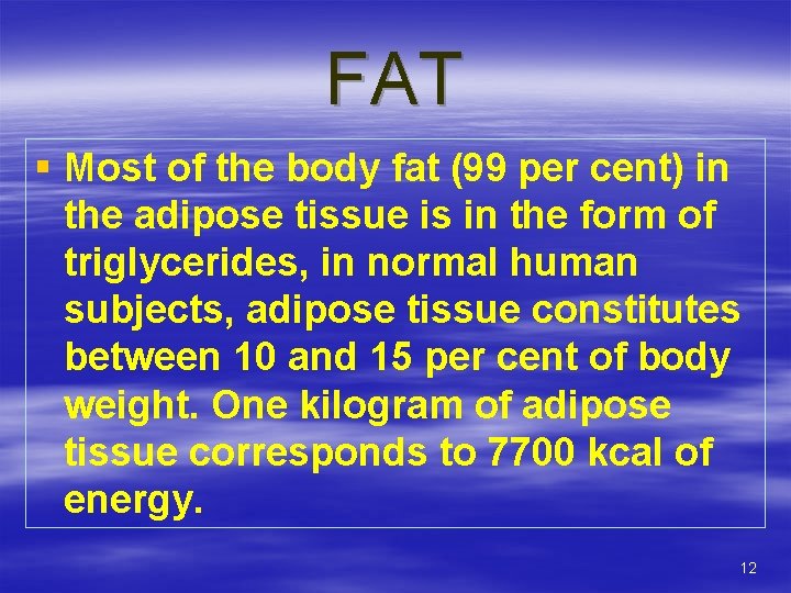 FAT § Most of the body fat (99 per cent) in the adipose tissue