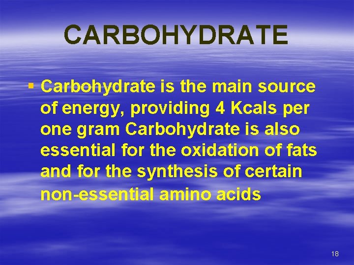 CARBOHYDRATE § Carbohydrate is the main source of energy, providing 4 Kcals per one