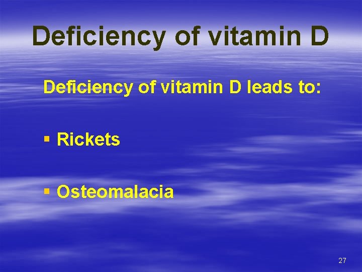 Deficiency of vitamin D leads to: § Rickets § Osteomalacia 27 