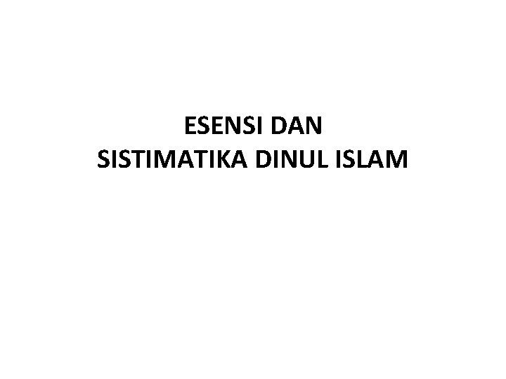 ESENSI DAN SISTIMATIKA DINUL ISLAM 