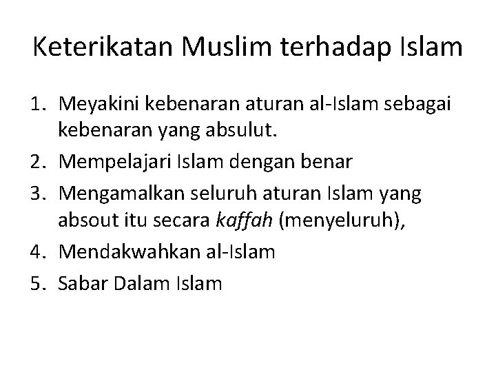 Keterikatan Muslim terhadap Islam 1. Meyakini kebenaran aturan al-Islam sebagai kebenaran yang absulut. 2.