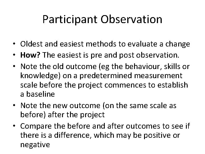 Participant Observation • Oldest and easiest methods to evaluate a change • How? The