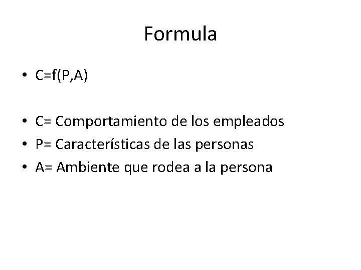 Formula • C=f(P, A) • C= Comportamiento de los empleados • P= Características de