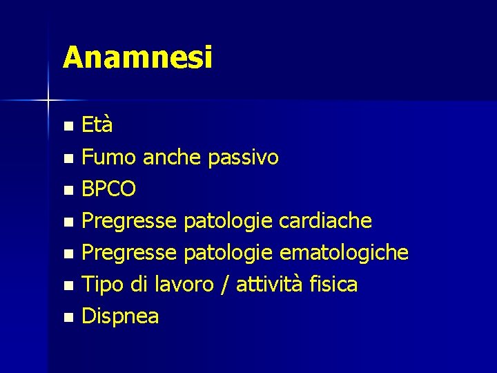 Anamnesi Età n Fumo anche passivo n BPCO n Pregresse patologie cardiache n Pregresse