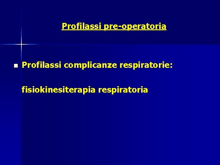 Profilassi pre-operatoria n Profilassi complicanze respiratorie: fisiokinesiterapia respiratoria 