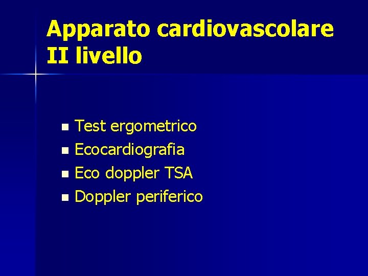 Apparato cardiovascolare II livello Test ergometrico n Ecocardiografia n Eco doppler TSA n Doppler
