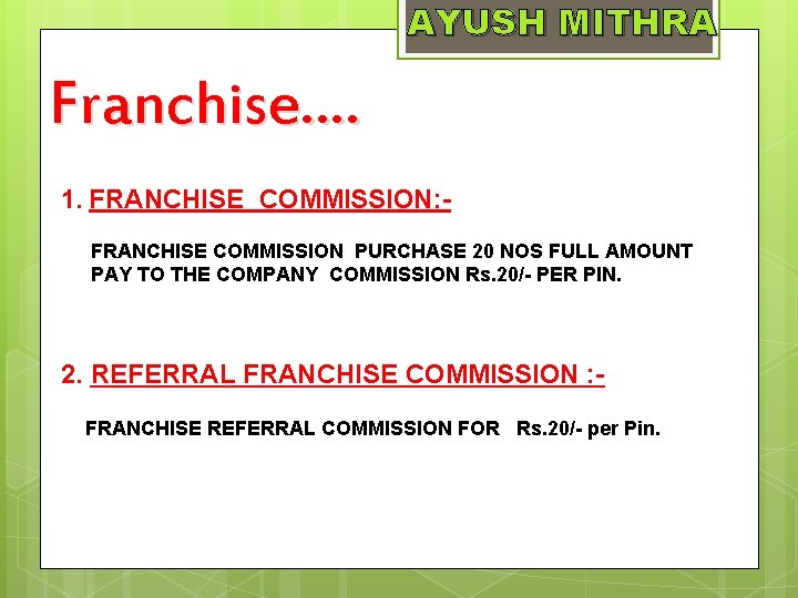 AYUSH MITHRA Franchise…. 1. FRANCHISE COMMISSION: FRANCHISE COMMISSION PURCHASE 20 NOS FULL AMOUNT PAY