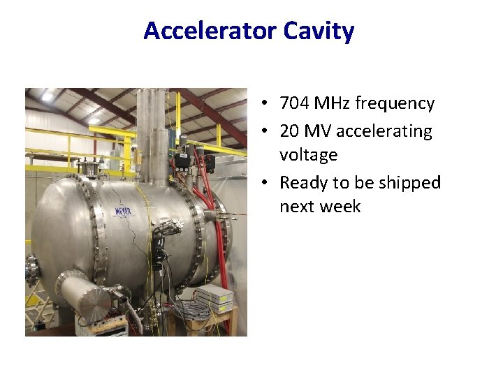 Accelerator Cavity • 704 MHz frequency • 20 MV accelerating voltage • Ready to