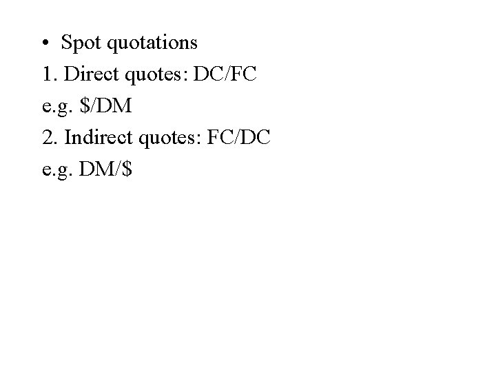  • Spot quotations 1. Direct quotes: DC/FC e. g. $/DM 2. Indirect quotes: