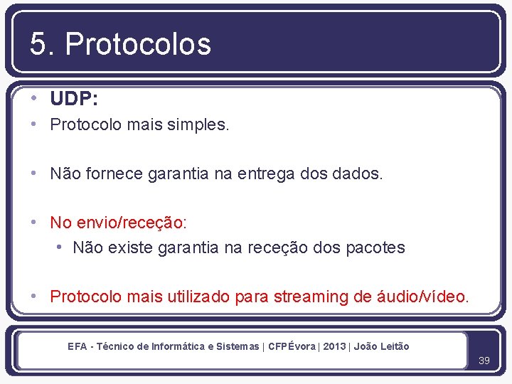 5. Protocolos • UDP: • Protocolo mais simples. • Não fornece garantia na entrega