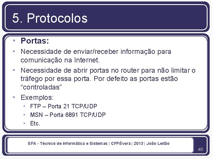 5. Protocolos • Portas: • Necessidade de enviar/receber informação para comunicação na Internet. •