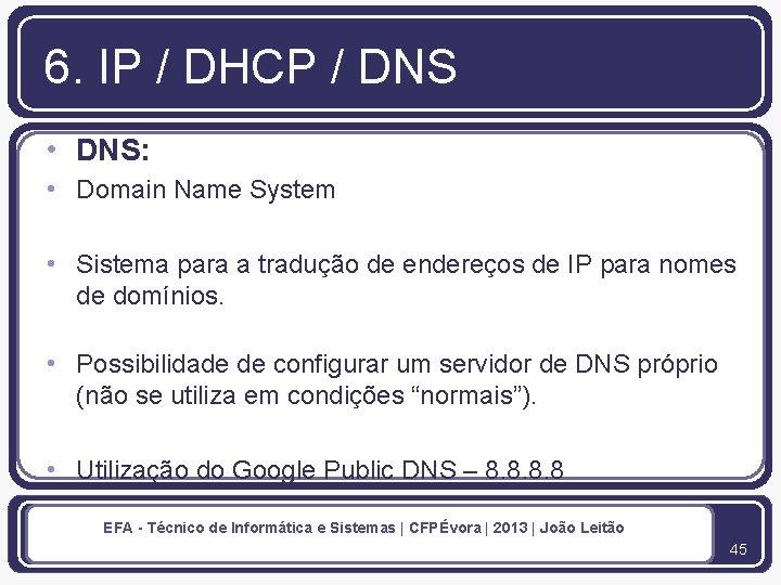 6. IP / DHCP / DNS • DNS: • Domain Name System • Sistema