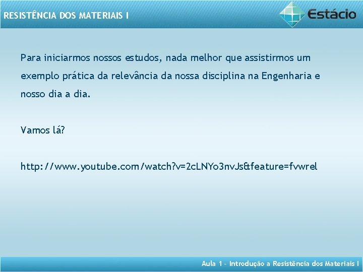 RESISTÊNCIA DOS MATERIAIS I Para iniciarmos nossos estudos, nada melhor que assistirmos um exemplo