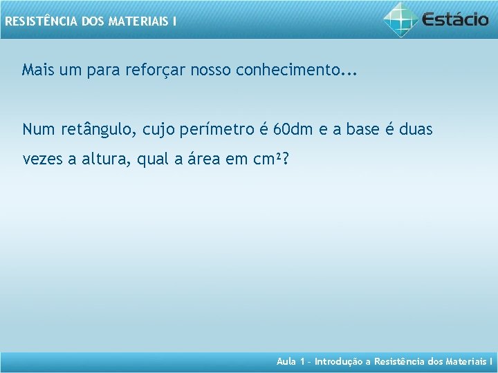 RESISTÊNCIA DOS MATERIAIS I Mais um para reforçar nosso conhecimento. . . Num retângulo,