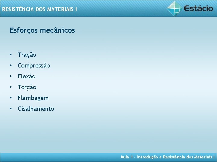 RESISTÊNCIA DOS MATERIAIS I Esforços mecânicos • Tração • Compressão • Flexão • Torção