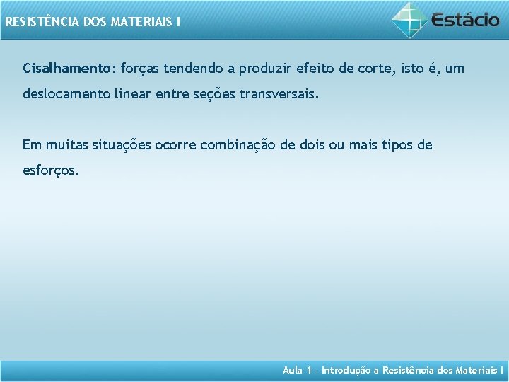 RESISTÊNCIA DOS MATERIAIS I Cisalhamento: forças tendendo a produzir efeito de corte, isto é,