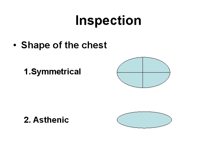 Inspection • Shape of the chest 1. Symmetrical 2. Asthenic 