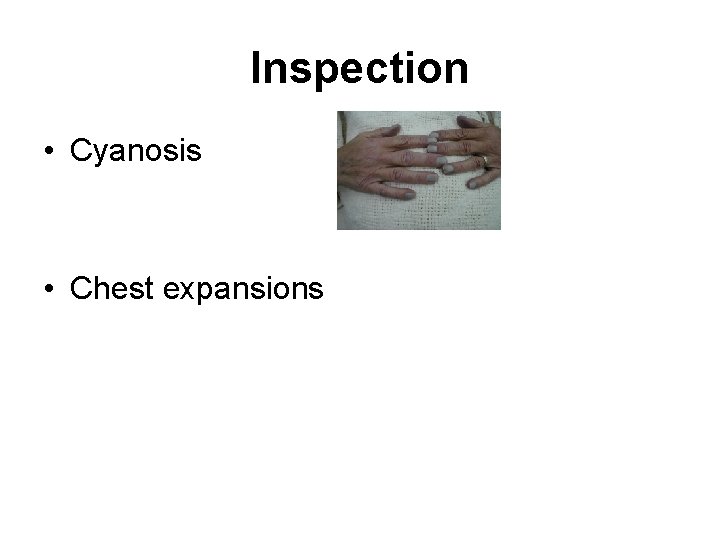 Inspection • Cyanosis • Chest expansions 