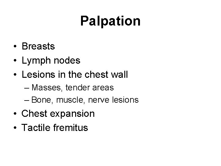 Palpation • Breasts • Lymph nodes • Lesions in the chest wall – Masses,