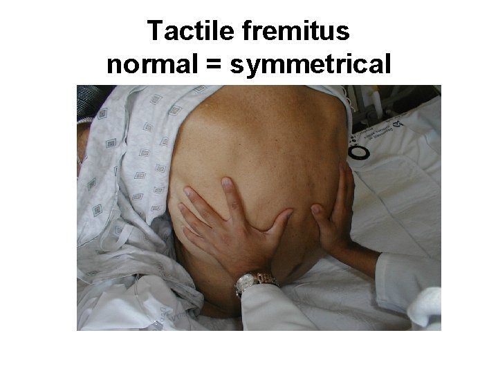Tactile fremitus normal = symmetrical 