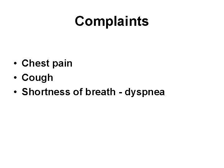 Complaints • Chest pain • Cough • Shortness of breath - dyspnea 