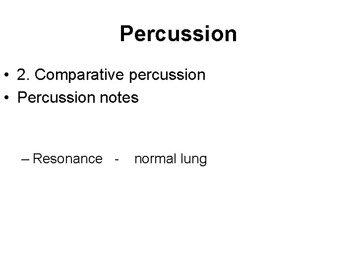 Percussion • 2. Comparative percussion • Percussion notes – Resonance - normal lung 