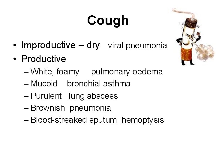Cough • Improductive – dry viral pneumonia • Productive – White, foamy pulmonary oedema