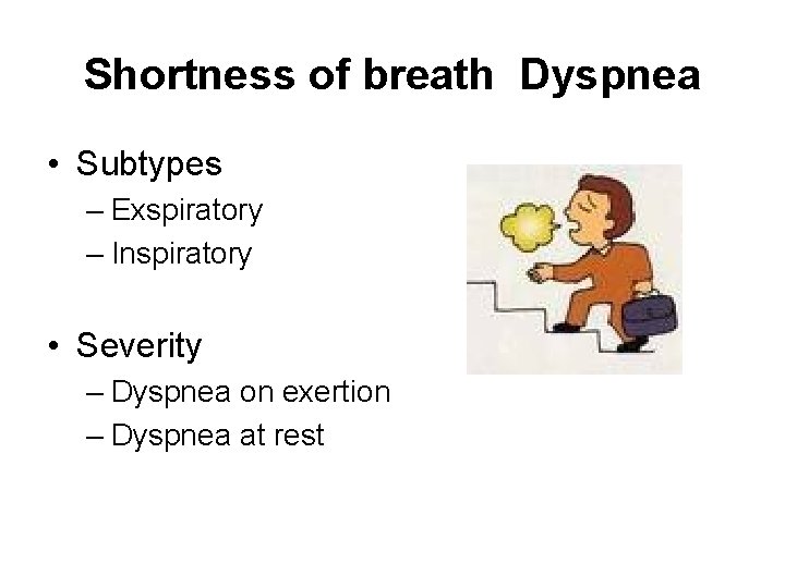 Shortness of breath Dyspnea • Subtypes – Exspiratory – Inspiratory • Severity – Dyspnea