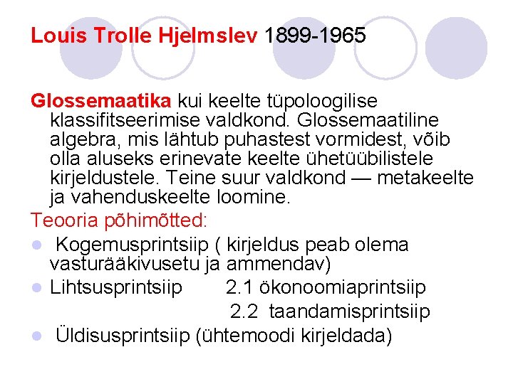 Louis Trolle Hjelmslev 1899 -1965 Glossemaatika kui keelte tüpoloogilise klassifitseerimise valdkond. Glossemaatiline algebra, mis Louis Trolle Hjelmslev 1899 -1965 Glossemaatika kui keelte tüpoloogilise klassifitseerimise valdkond. Glossemaatiline algebra, mis